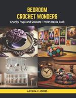 Bedroom Crochet Wonders: Chunky Rugs and Delicate Trinket Bowls Book