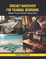 Crochet Makeover for Tranquil Bedrooms: Elegant Throws and Soft Cushions Book