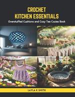 Crochet Kitchen Essentials: Overstuffed Cushions and Cozy Tea Cozies Book