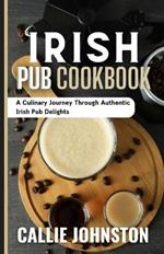 Irish Pub Cookbook: A Culinary Journey Through Authentic Irish Pub Delights