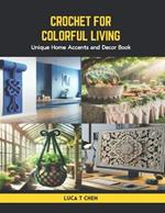 Crochet for Colorful Living: Unique Home Accents and Decor Book