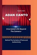 Adan Canto: Unscripted-Life Beyond The Camera: - Behind The Curtains of Fame and Authenticity