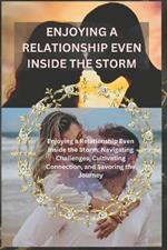 Enjoying a Relationship Even Inside the Storm: Enjoying a Relationship Even Inside the Storm: Navigating Challenges, Cultivating Connection, and Savoring the Journey