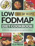 Low FODMAP Diet Cookbook - From Pain to Gain: Reclaim Joy and Transform Your Gut Health with 1800 Days of Nourishing Recipes and Expert Insights into Conquering IBS and Intestinal Distress