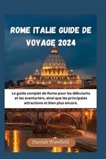 Rome Italie Guide de Voyage 2024: Le guide complet de Rome pour les débutants et les aventuriers, ainsi que les principales attractions et bien plus encore.
