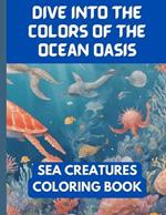 Dive into the Colors of the Ocean Oasis: Sea Creatures Coloring Book for Adults and Kids