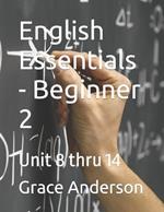 English Essentials - Beginner 2: Unit 8 thru 14