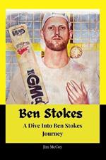 Ben Stokes: A Dive Into Ben Stokes Journey