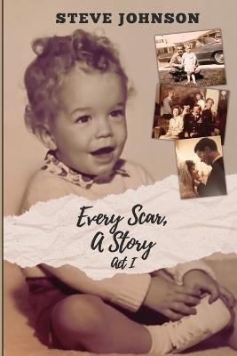 Every Scar, A Story: Act I - Steve Johnson - cover