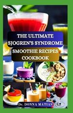 The Ultimate Sjogren's Syndrome Smoothie Recipes Cookbook: Revitalize Your Wellness with Hydrating Blends for Sjogren Syndrome Management