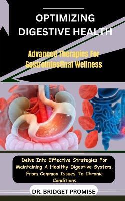 Optimizing Digestive Health: Advanced Therapies For Gastrointestinal Wellness: Delve Into Effective Strategies For Maintaining A Healthy Digestive System, From Common Issues To Chronic Conditions - Bridget Promise - cover