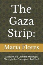 The Gaza Strip: A Beginner's Guide to Making It Through the Embargoed Realities!