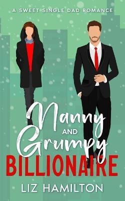 Nanny and Grumpy Billionaire: A Sweet Single Dad Romance - Liz Hamilton - cover