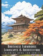 Bhutanese Farmhouse Landscapes & Architecture Coloring Book for Adults: Beautiful Nature Landscapes Sceneries and Foreign Buildings Coloring Book for Adults, Perfect for Stress Relief and Relaxation - 50 Coloring Pages