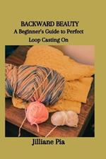 Backward Beauty: A Beginner's Guide to Perfect Loop Casting On