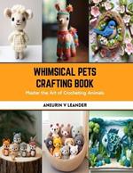 Whimsical Pets Crafting Book: Master the Art of Crocheting Animals