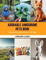 Adorable Amigurume Pets Book: Charming Crochet Animals for All Ages