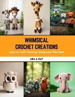 Whimsical Crochet Creations: Learn to Craft Charming Amigurume Pets Book