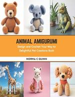 Animal Amigurumi: Design and Crochet Your Way to Delightful Pet Creations Book