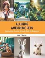 Alluring Amigurume Pets: Captivating Crochet Animals Book for Everyone