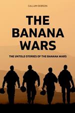 The Banana Wars: The Untold Stories of The Banana Wars