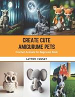 Create Cute Amigurume Pets: Crochet Animals for Beginners Book