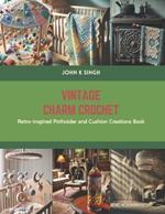 Vintage Charm Crochet: Retro-Inspired Potholder and Cushion Creations Book