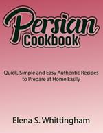 Persian Cookbook: Quick, Simple and Easy Authentic Recipes to Prepare at Home Easily