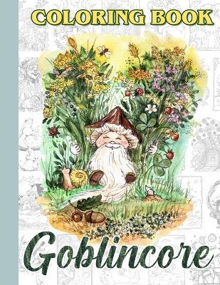 Goblincore Coloring Book: Embark on a Whimsical Adventure with Mushrooms, Frogs, and Enchanting Creatures for Relaxation and Inspiration - Verlene Mercado - cover