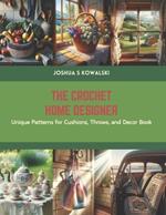 The Crochet Home Designer: Unique Patterns for Cushions, Throws, and Decor Book