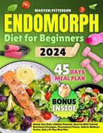 Endomorph Diet for Beginners: Unlock Your Body's Hidden Potential, Burn Fat With Tailored Nutritional Strategies, Personalized Fitness, Holistic Wellness Tactics, And a 45-Day Meal Plan