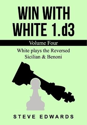 Win With White 1.d3: Volume Four White plays the Reversed Sicilian & Benoni - Steve Edwards - cover