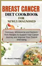 Breast Cancer Diet Cookbook for Newly Diagnosed: Delicious, Wholesome and Nutrient-Rich Recipes to Support Your Cancer Journey and Improve Your Overall Well-being