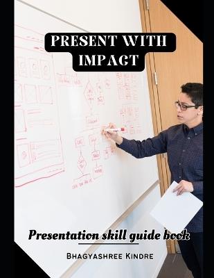 Present with Impact: Presentation skill guide book - Bhagyashree Kindre - cover