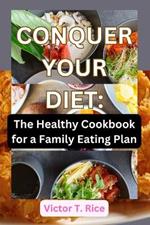 Conquer Your Diet: The Healthy Cookbook for a Family Eating Plan