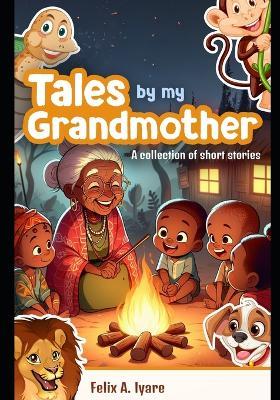 Tales By My Grandmother - Felix Iyare - cover