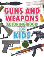 Guns And Weapons coloring book for kids: Contains more +70 guns and weapons, all types of weapons, pistols, machine guns, SMGs, snipers, rifles, launchers, shotguns, and grenades, very educative and fun for kids and children and military gun lovers.