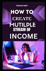 How to Create Multiple Streams of Income: The Ultimate Guide to Build Wealth and Freedom