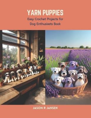 Yarn Puppies: Easy Crochet Projects for Dog Enthusiasts Book - Jason R Jansen - cover