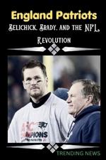 England Patriots: Belichick, Brady, and the NFL Revolution