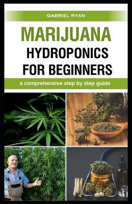 marijuana hydroponics for beginners: a comprehensive step by step guide - Gabriel Ryan - cover