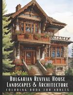 Bulgarian Revival House Landscapes & Architecture Coloring Book for Adults: Beautiful Nature Landscapes Sceneries and Foreign Buildings Coloring Book for Adults, Perfect for Stress Relief and Relaxation - 50 Coloring Pages