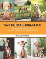Craft and Create Adorable Pets: Crochet Animals Book and Master the Art of Making Cute and Huggable Animals