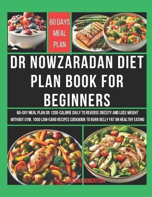 Dr Nowzaradan Diet Plan Book for Beginners: 60-Day Meal Plan on 1200-Calorie Daily to Reverse Obesity and Lose Weight Without Gym. 1000 Low-Carb Recipes Cookbook to Burn Belly Fat on Healthy Eating - Angelina Robertson - cover