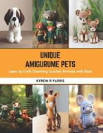 Unique Amigurume Pets: Learn to Craft Charming Crochet Animals with Ease