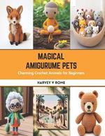 Magical Amigurume Pets: Charming Crochet Animals for Beginners