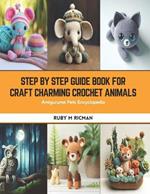 Step by Step Guide Book for Craft Charming Crochet Animals: Amigurume Pets Encyclopedia