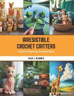 Irresistible Crochet Critters: Craft Enchanting Animals Book