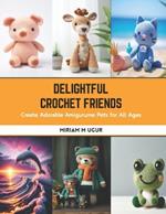 Delightful Crochet Friends: Create Adorable Amigurume Pets for All Ages