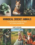 Whimsical Crochet Animals: A Comprehensive Amigurumi Book for Crafting Adorable Pets